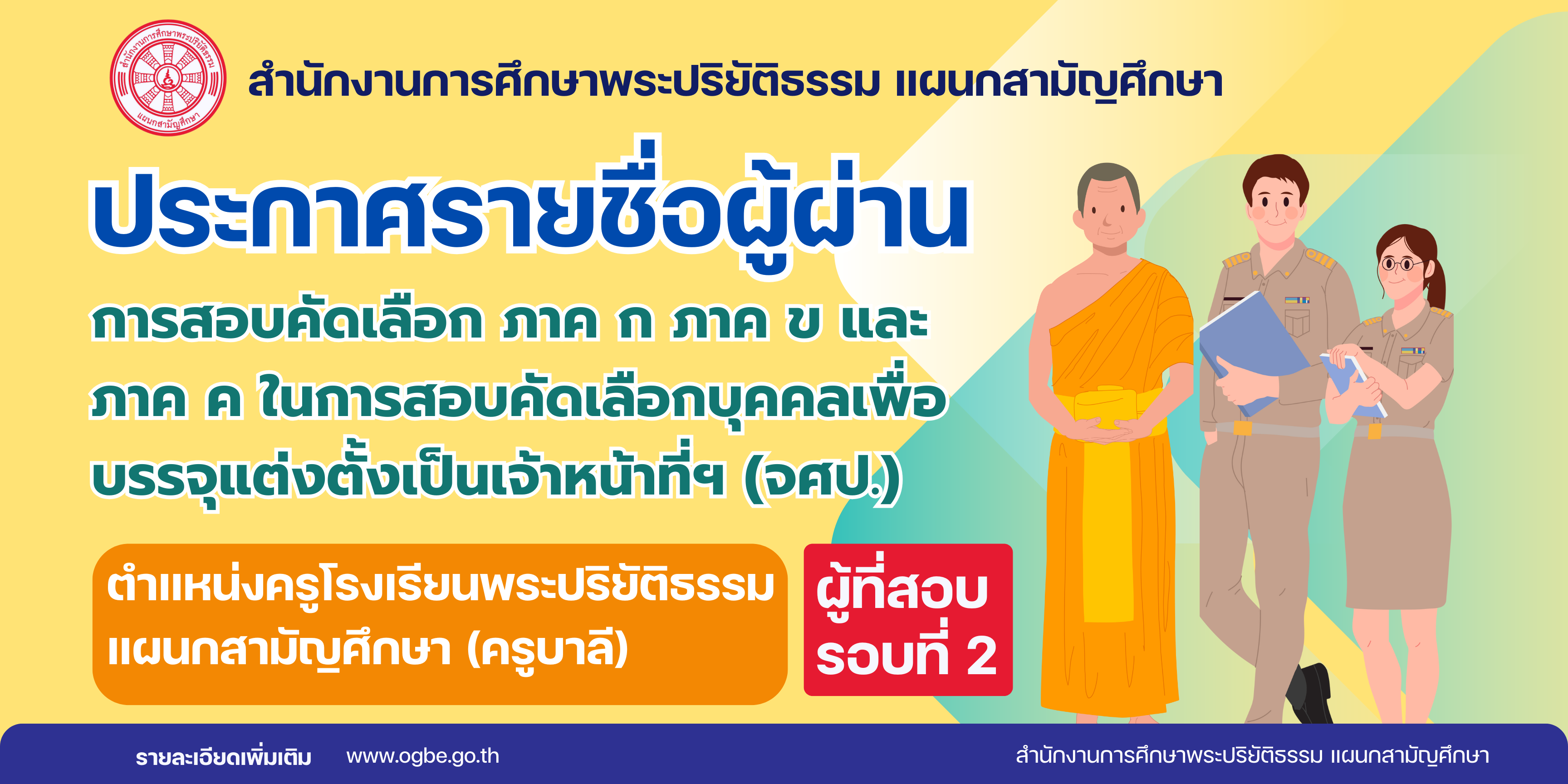 ประกาศรายชื่อผู้ผ่าน การสอบคัดเลือก ภาค ก ภาค ข และภาค ค  ในการสอบคัดเลือกบุคคลเพื่อบรรจุแต่งตั้งเป็นเจ้าหน้าที่ฯ (จศป.) ผู้เข้าสอบรอบที่ 2 ตำแหน่งครูโรงเรียนพระปริยัติธรรม แผนกสามัญศึกษา (ครูบาลี)